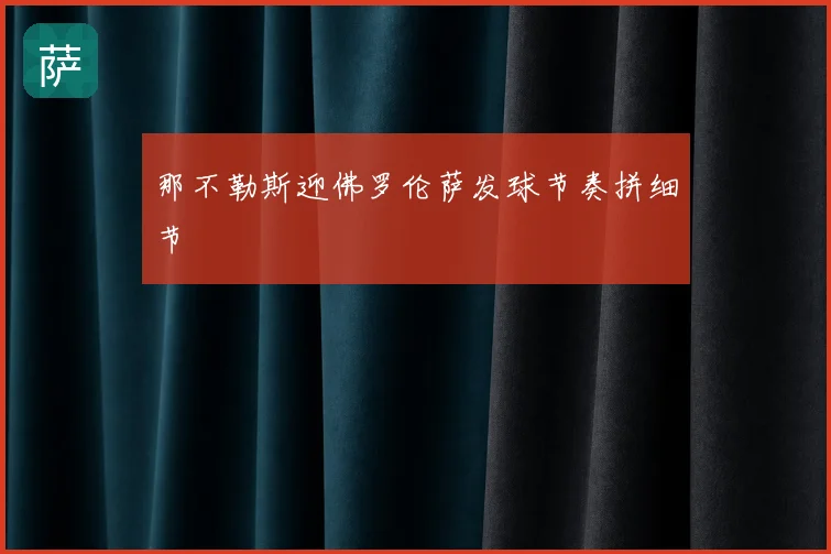 那不勒斯迎佛罗伦萨发球节奏拼细节
