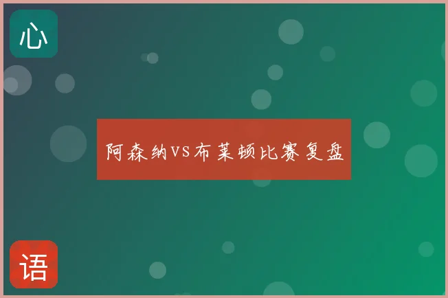 阿森纳vs布莱顿比赛复盘