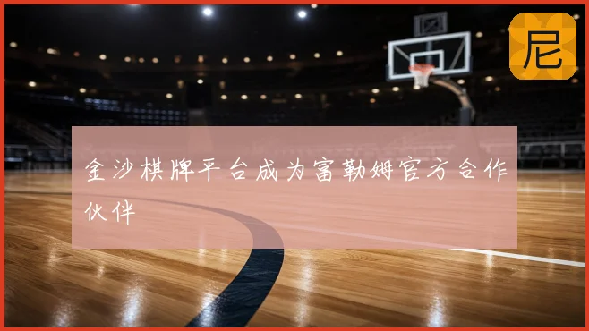 金沙棋牌平台成为富勒姆官方合作伙伴