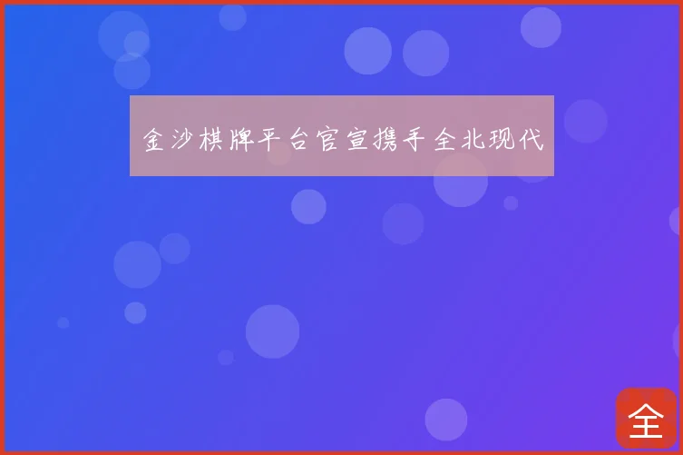 金沙棋牌平台官宣携手全北现代